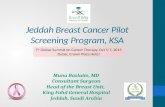 Jeddah Breast Cancer Pilot Screening Program, KSA Muna Baslaim, MD Consultant Surgeon Head of the Breast Unit, King Fahd General Hospital Jeddah, Saudi.