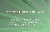 Domestic Policy: Post WWII Red Scare, Warren Court Reforms, Great Society, Civil Rights Movement.