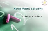 Adult Maths Sessions Multiplication methods. Multiplication Doubling and halving Applying the knowledge of doubles and halves to known facts. e.g. 8 x.