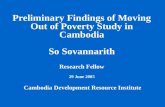 Preliminary Findings of Moving Out of Poverty Study in Cambodia So Sovannarith Research Fellow 29 June 2005 Cambodia Development Resource Institute.