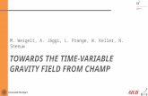 TOWARDS THE TIME-VARIABLE GRAVITY FIELD FROM CHAMP M. Weigelt, A. Jäggi, L. Prange, W. Keller, N. Sneeuw TexPoint fonts used in EMF. Read the TexPoint.