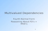 1 Multivalued Dependencies Fourth Normal Form Reasoning About FD’s + MVD’s.