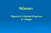 Matter Matter: Physical & Chemical Properties & Changes.