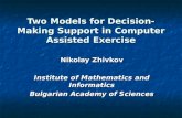 Two Models for Decision-Making Support in Computer Assisted Exercise Nikolay Zhivkov Institute of Mathematics and Informatics Bulgarian Academy of Sciences.