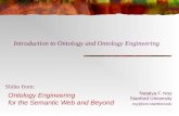Ontology Engineering for the Semantic Web and Beyond Natalya F. Noy Stanford University noy@smi.stanford.edu Slides from: Introduction to Ontology and.