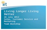 Living Longer Living Better 26 July 2012 Sales, Customer Service and Marketing Team Workshop.