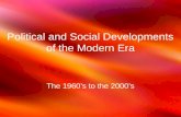 Political and Social Developments of the Modern Era The 1960’s to the 2000’s.
