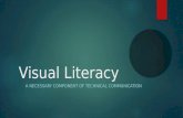 Visual Literacy A NECESSARY COMPONENT OF TECHNICAL COMMUNICATION.