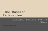 The Russian Federation Citizens, Society and the State By: Becky Thomas, Period 7.