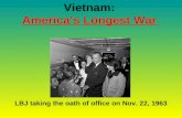 Vietnam: America’s Longest War LBJ taking the oath of office on Nov. 22, 1963.