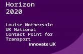 Horizon 2020 Louise Mothersole UK National Contact Point for Transport.
