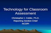 Technology for Classroom Assessment Christopher I. Cobitz, Ph.D. Reporting Section Chief NCDPI.