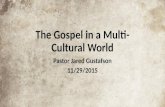 The Gospel in a Multi- Cultural World Pastor Jared Gustafson 11/29/2015.