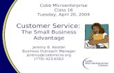Customer Service: The Small Business Advantage Jeremy B. Kestler Business Outreach Manager jeremy@cobbmicro.org (770) 423-6562 Cobb Microenterprise Class.