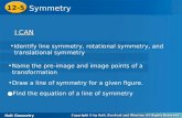 Holt Geometry 12-5 Symmetry 12-5 Symmetry Holt Geometry I CAN I CAN Identify line symmetry, rotational symmetry, and translational symmetry Name the pre-image.