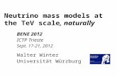 Neutrino mass models at the TeV scale, naturally BENE 2012 ICTP Trieste Sept. 17-21, 2012 Walter Winter Universität Würzburg TexPoint fonts used in EMF: