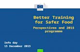 Better Training for Safer Food Perspectives and 2015 programme Info day 15 December 2015.