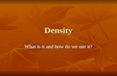 Density What is it and how do we use it?. Density Density is a ratio that compares the mass of an object to its volume. Density is a ratio that compares.