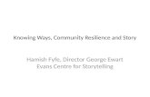 Knowing Ways, Community Resilience and Story Hamish Fyfe, Director George Ewart Evans Centre for Storytelling.