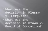 What was the decision in Plessy v. Ferguson?  What was the decision in Brown v. Board of Education?
