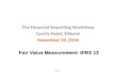 ICPAK The Financial Reporting Workshop Comfy Hotel, Eldoret November 10, 2014 Fair Value Measurement- IFRS 13.