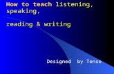 How to teach listening, speaking, reading & writing Designed by Tense.