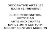 DECORATIVE ARTS 125 EXAM #3 “REVIEW” SLIDE RECOGNITION VICTORIAN ARTS AND CRAFTS EARLY 20TH CENTURY MID 20 TH CENTURY MODERN.