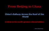 From Beijing to Lhasa China’s Railway Across the Roof of the World A tribute to the world’s greatest railroad builders. Author: Eddy Cheong.