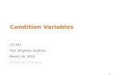 1 Condition Variables CS 241 Prof. Brighten Godfrey March 16, 2012 University of Illinois.