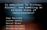 Is Addiction to Ecstasy, Alcohol, and Gambling an Altered State of Consciousness? Hugo Martinez Lauren Heintz Daniel Braun Vinita Khilnani Nicole Gallelli.