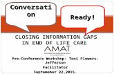 Pre-Conference Workshop: Toni Flowers-Jefferson Facilitator Septemeber 22,2015. CLOSING INFORMATION GAPS IN END OF LIFE CARE Conversation Ready!