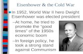 Eisenhower & the Cold War ■In 1952, World War II hero Dwight Eisenhower was elected president –At home, he tried to promote the “good times” of the 1950s.