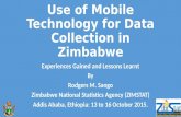 Use of Mobile Technology for Data Collection in Zimbabwe Experiences Gained and Lessons Learnt By Rodgers M. Sango Zimbabwe National Statistics Agency.