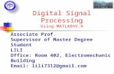 Digital Signal Processing Using MATLAB®V.4 Associate Prof. Supervisor of Master Degree Student LILI Office: Room 402, Electromechanic Building Email: