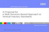 IBM Software Group/ CIO EODT ® IBM SWG Industry Solutions & CIO EODT A Proposal for a Web Services-Based Approach to Vertical Industry Standards.
