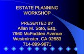 ESTATE PLANNING WORKSHOP PRESENTED BY Allan M. Soto, Esq. 7960 McFadden Avenue Westminster, CA 92683 714-899-9671.