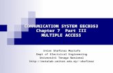 COMMUNICATION SYSTEM EECB353 Chapter 7 Part III MULTIPLE ACCESS Intan Shafinaz Mustafa Dept of Electrical Engineering Universiti Tenaga Nasional shafinaz.