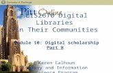 LIS2670 Digital Libraries in Their Communities Module 10: Digital scholarship Part B Karen Calhoun Library and Information Science Program.