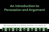 An Introduction to Persuasion and Argument Moving people to a belief, position, or course of action.