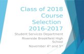 Class of 2018 Course Selection 2016-2017 Student Services Department Riverside Brookfield High School November 4 th and 5 th.