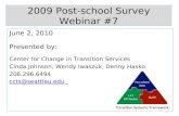 2009 Post-school Survey Webinar #7 June 2, 2010 Presented by: Center for Change in Transition Services Cinda Johnson, Wendy Iwaszuk, Denny Hasko 206.296.6494.