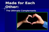 Made for Each Other: The Ultimate Complements. Freud Women envy men Women envy men Women want male genitalia Women want male genitalia –If not, male child.