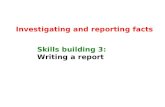 Investigating and reporting facts Skills building 3: Writing a report.