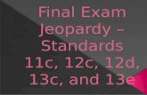 Standard 11c Standard 12c Standard 12d Standard 13c Standard 13e 100 200 300 400 500 Final Jeopardy.
