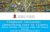 Financial Inclusion: Identifying cost to clients Damola Owolade, Christian Tipoy and Gerhard Coetzee Centre for Inclusive Banking in Africa 1.