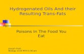 Hydrogenated Oils And their Resulting Trans-Fats Poisons In The Food You Eat Joseph Pratt Biology 1110 MTH 5:30 pm.