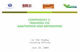 COMPONENT 2: TRAINING ON ADAPTATION AND MITIGATION Vũ Thế Thường Training Officer June 10, 2009.