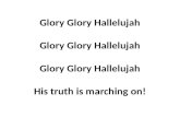 Glory Glory Hallelujah Glory Glory Hallelujah Glory Glory Hallelujah His truth is marching on!