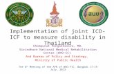 Implementation of joint ICD-ICF to measure disability in Thailand Chompunut Pongakkasira, MD. Sirindhorn National Medical Rehabilitation Centre (WHO-CC)