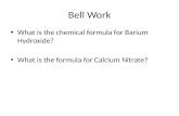 Bell Work What is the chemical formula for Barium Hydroxide? What is the formula for Calcium Nitrate?